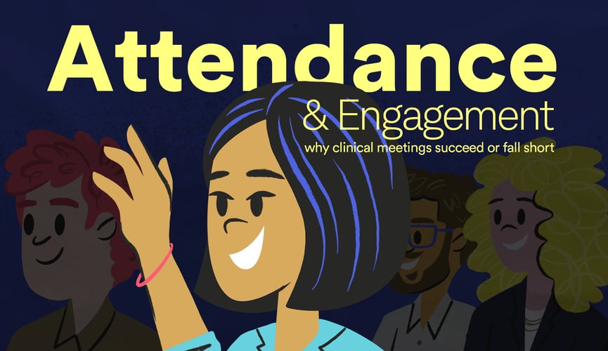 WHAT DRIVES ATTENDANCE AND ENGAGEMENT AT CLINICAL MEETINGS