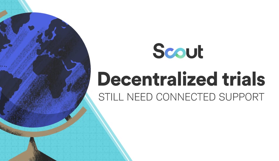 DECENTRALIZED CLINICAL TRIALS STILL NEED CONNECTED SUPPORT