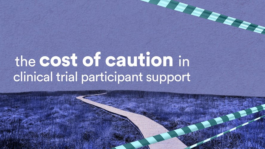 THE COST OF CAUTION IN CLINICAL TRIAL PARTICIPANT SUPPORT