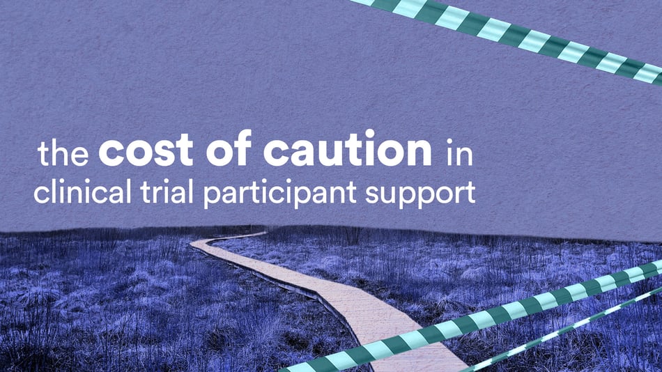 THE COST OF CAUTION IN CLINICAL TRIAL PARTICIPANT SUPPORT